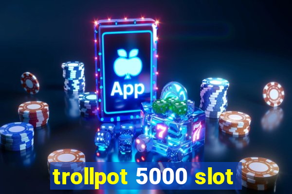 trollpot 5000 slot