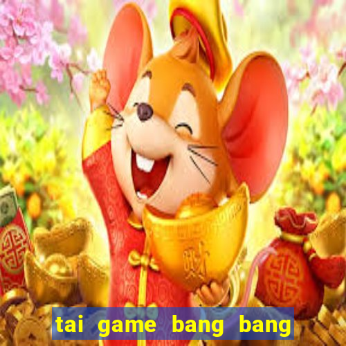 tai game bang bang ve may