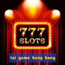 tai game bang bang ve may