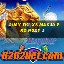 Quay thử xs Max3D Pro ngày 5