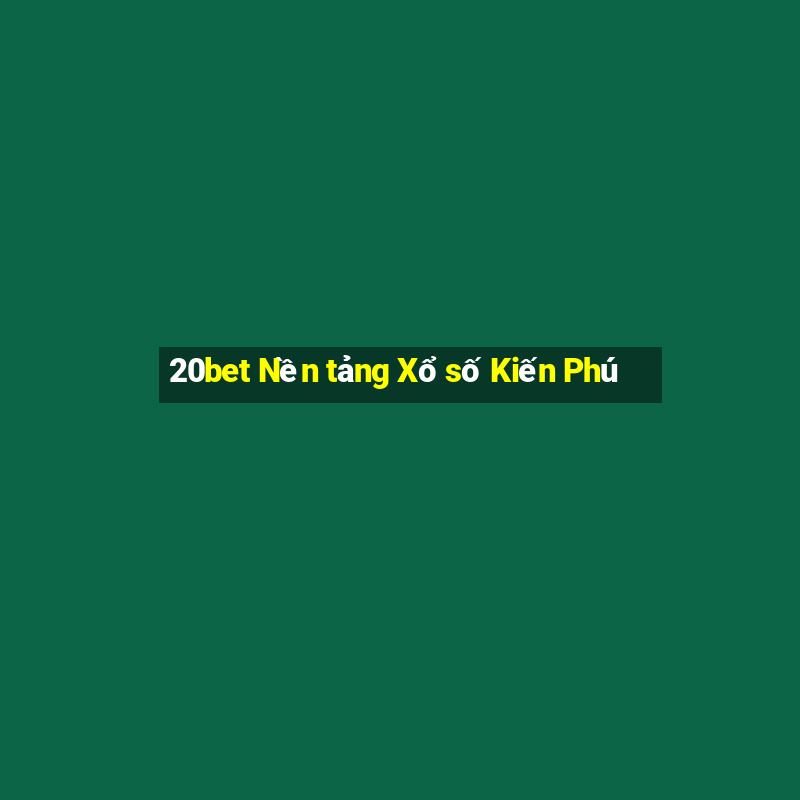 20bet Nền tảng Xổ số Kiến Phú