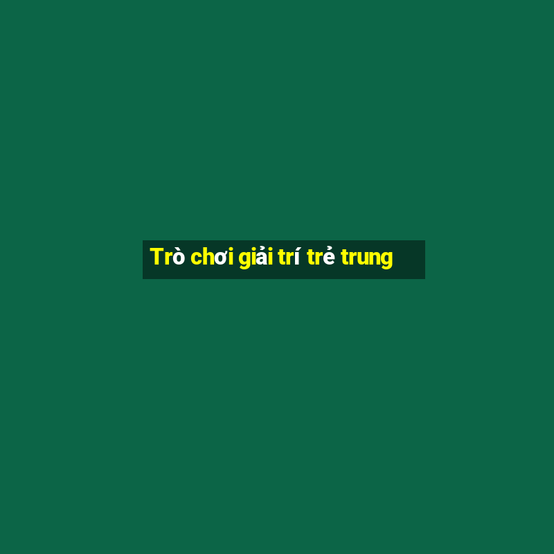 Trò chơi giải trí trẻ trung