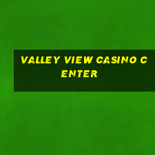 valley view casino center