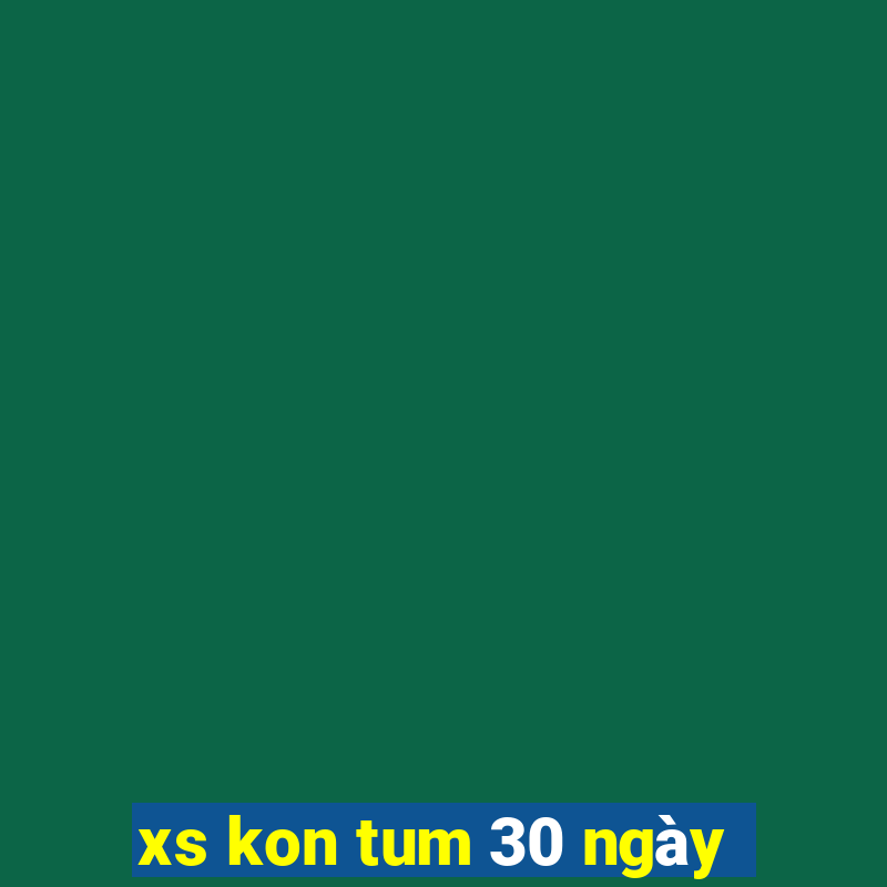 xs kon tum 30 ngày