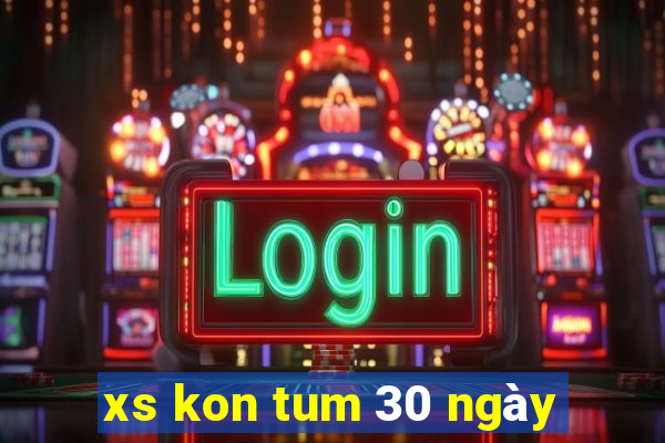 xs kon tum 30 ngày