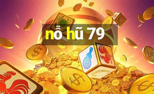 nỗ hũ 79