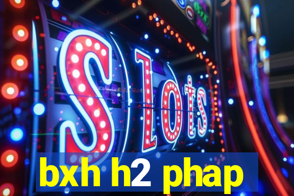 bxh h2 phap