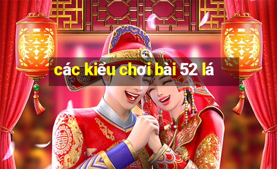 các kiểu chơi bài 52 lá