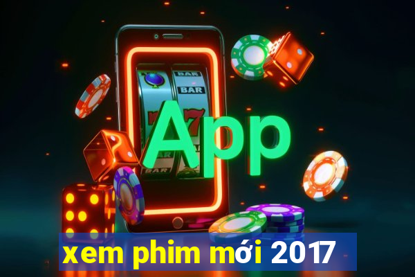 xem phim mới 2017