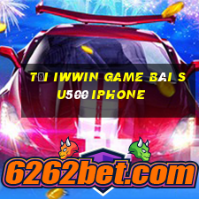 Tải Iwwin Game Bài Su500 Iphone