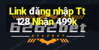 Link đăng nhập Tt128 Nhận 499k