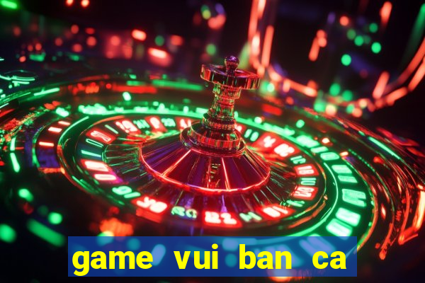 game vui ban ca mien phi