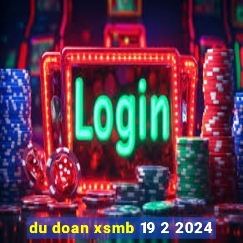 du doan xsmb 19 2 2024