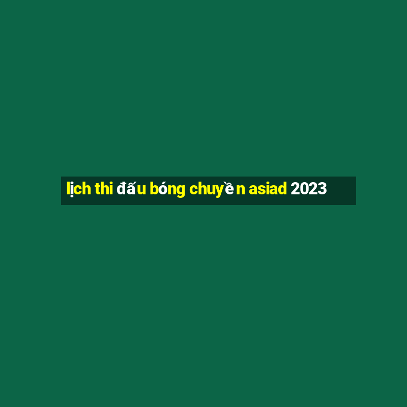 lịch thi đấu bóng chuyền asiad 2023