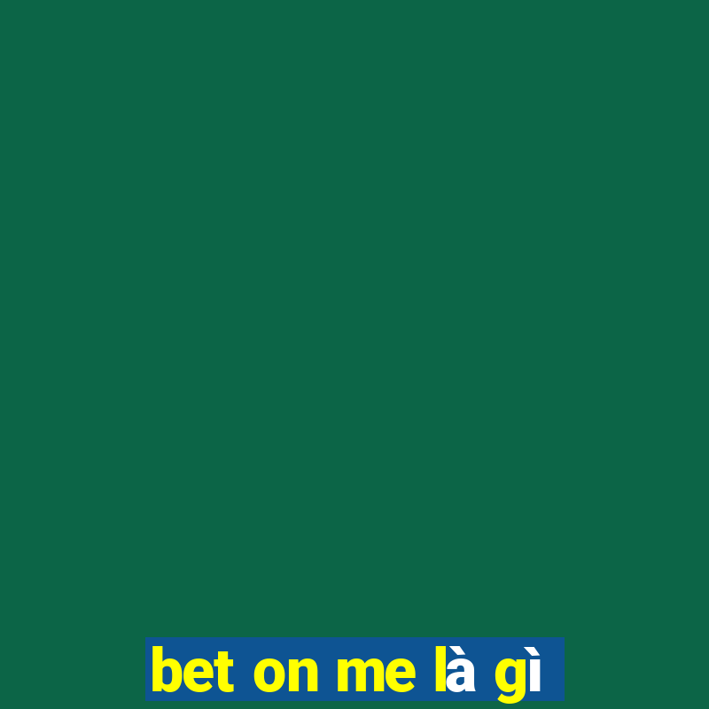 bet on me là gì