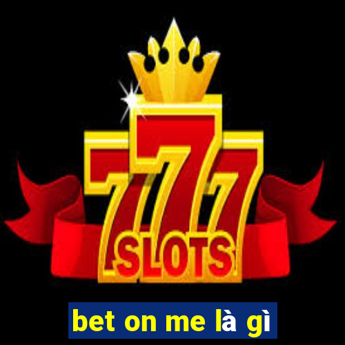 bet on me là gì