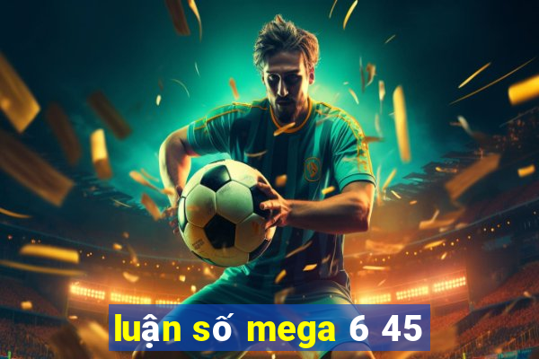 luận số mega 6 45