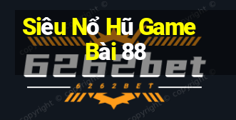 Siêu Nổ Hũ Game Bài 88