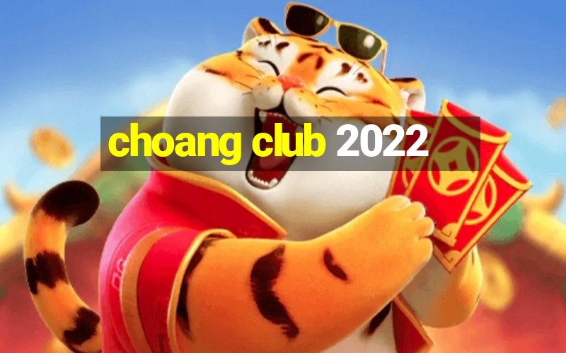 choang club 2022