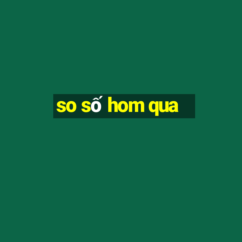 so số hom qua