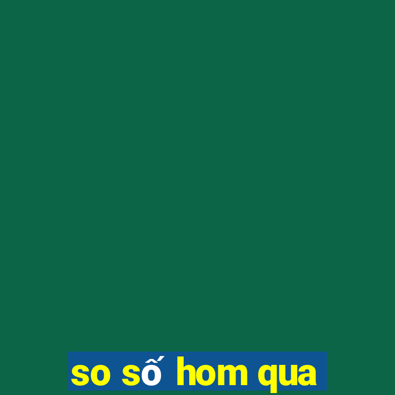 so số hom qua