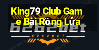 King79 Club Game Bài Rồng Lửa