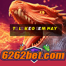 tỷ lệ kèo đêm nay