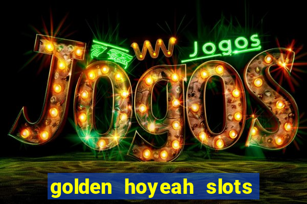 golden hoyeah slots mod apk