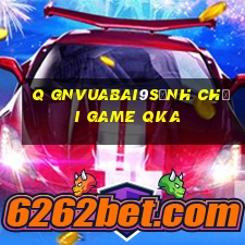 q gnVuabai9Sảnh chơi game qka