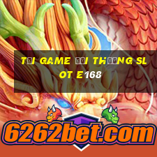 tải game đổi thưởng slot e168