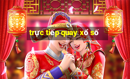 trực tiếp quay xổ số