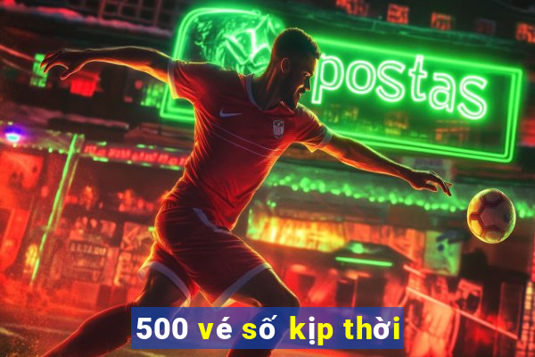 500 vé số kịp thời