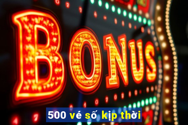 500 vé số kịp thời