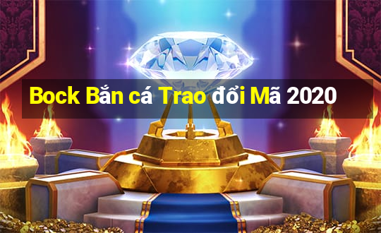 Bock Bắn cá Trao đổi Mã 2020