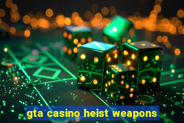 gta casino heist weapons