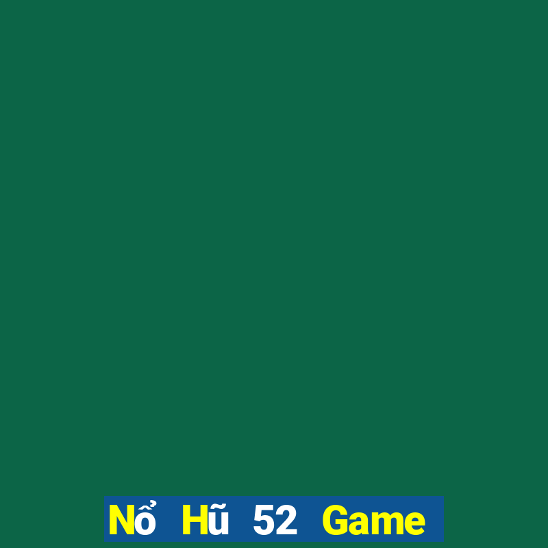 Nổ Hũ 52 Game Bài 52