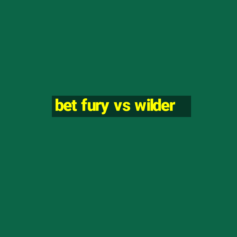 bet fury vs wilder