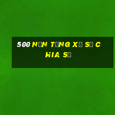 500 nền tảng xổ số chia số