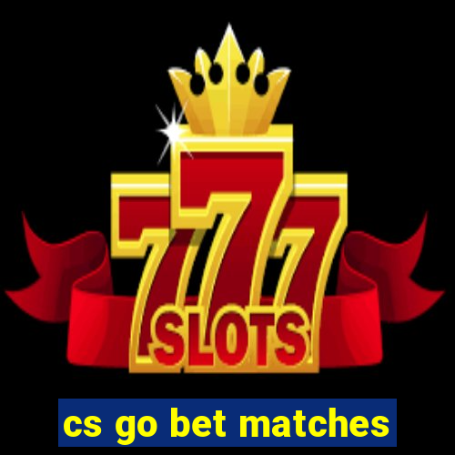 cs go bet matches