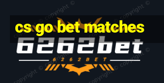 cs go bet matches