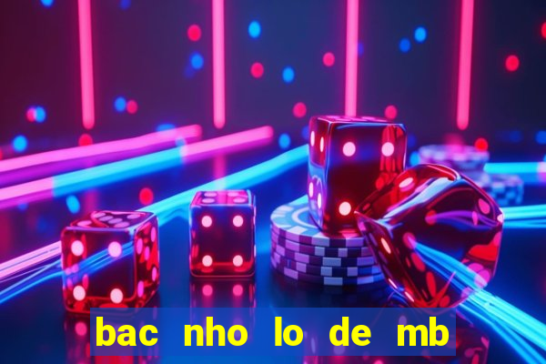 bac nho lo de mb hom nay