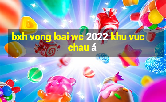 bxh vong loai wc 2022 khu vuc chau á