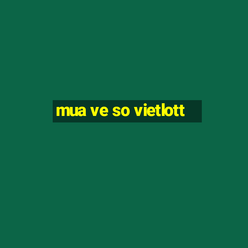 mua ve so vietlott