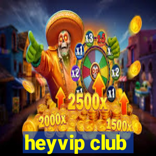 heyvip club