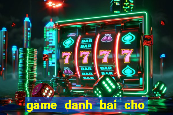 game danh bai cho dien thoai