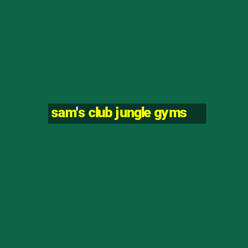 sam's club jungle gyms