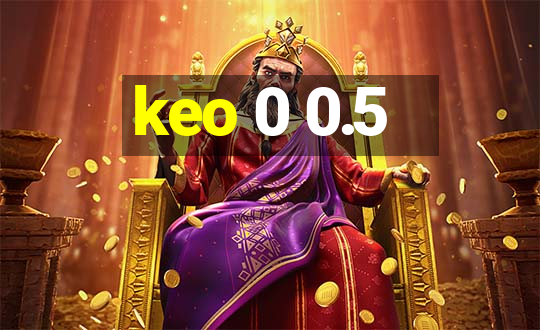 keo 0 0.5