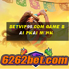 Betvip99.Com Game Bài Phái Mạnh