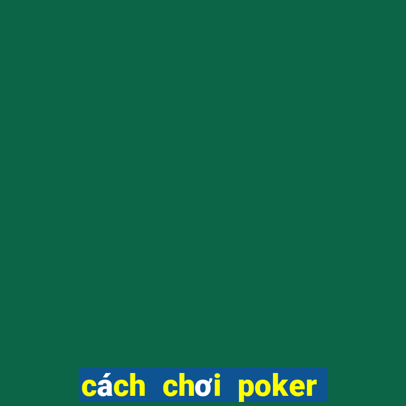 cách chơi poker vietnam zingplay