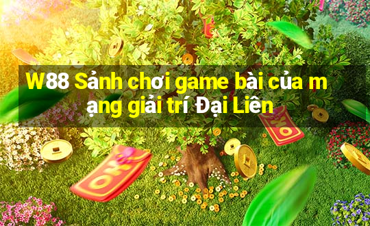 W88 Sảnh chơi game bài của mạng giải trí Đại Liên